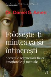 Foloseste-ti mintea ca sa intineresti, Daniel G. Amen - carte - Curtea Veche