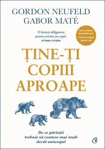 Tine-ti copiii aproape - Carte - Gabor Mate, Gordon Neufeld - Curtea Veche