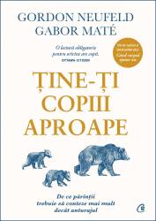 Tine-ti copiii aproape - Carte - Gabor Mate, Gordon Neufeld - Curtea Veche