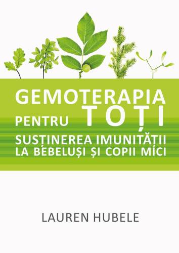 Gemoterapia pentru toti - Sustinerea imunitatii la bebelusi si copii mici - carte - Lauren Hubele