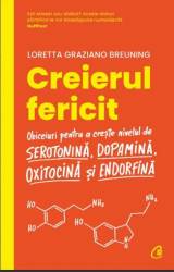 Creierul fericit - Ediţia a II-a - Obiceiuri pentru a crește nivelul de serotonină - LORETTA GRAZIANO BREUNING