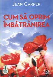 Cum sa oprim imbatranirea - carte - Jean Carper